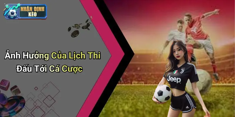 Ảnh Hưởng Của Lịch Thi Đấu Tới Cá Cược