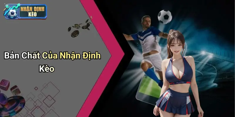 Bản Chất Của Nhận Định Kèo