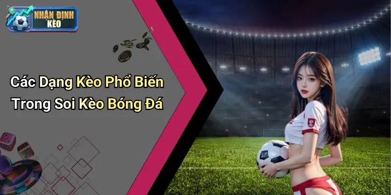 Các Dạng Kèo Phổ Biến Trong Soi Kèo Bóng Đá