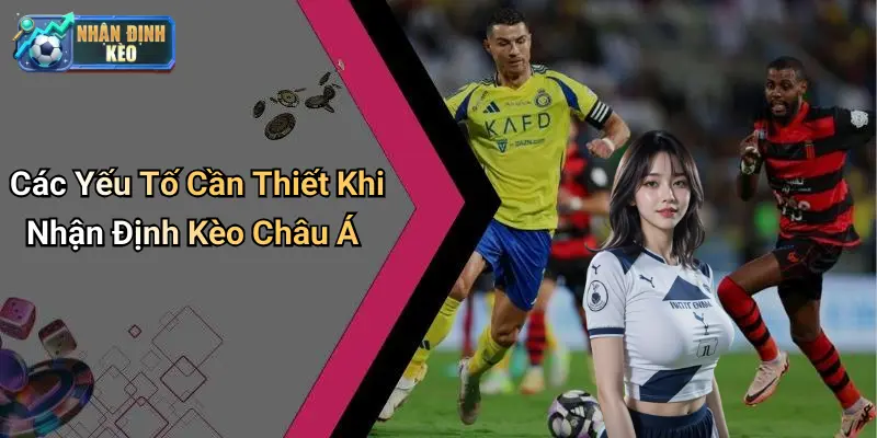 Các Yếu Tố Cần Thiết Khi Nhận Định Kèo Châu Á