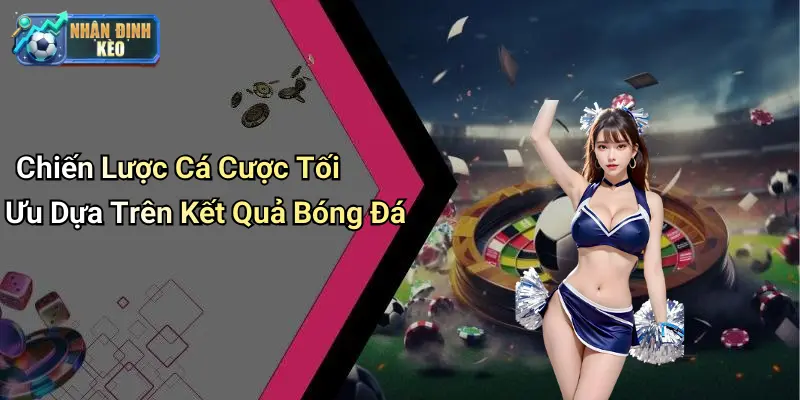 Chiến Lược Cá Cược Tối Ưu Dựa Trên Kết Quả Bóng Đá