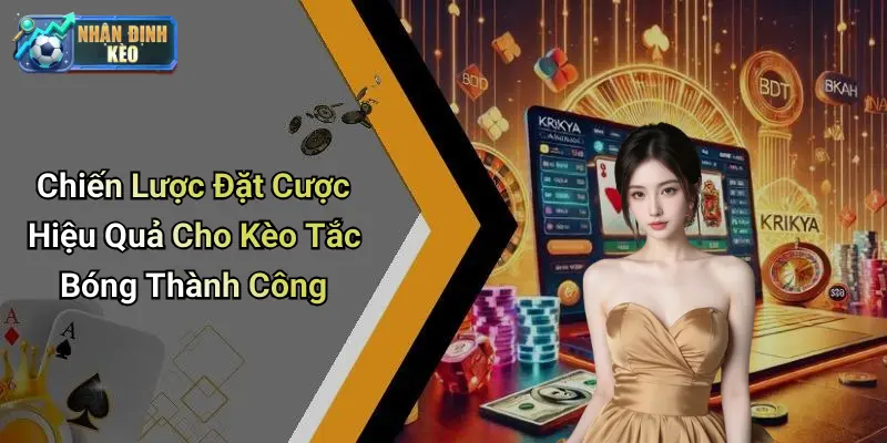 Chiến Lược Đặt Cược Hiệu Quả Cho Kèo Tắc Bóng Thành Công