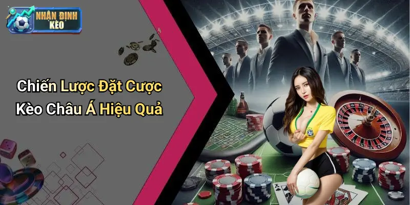 Chiến Lược Đặt Cược Kèo Châu Á Hiệu Quả