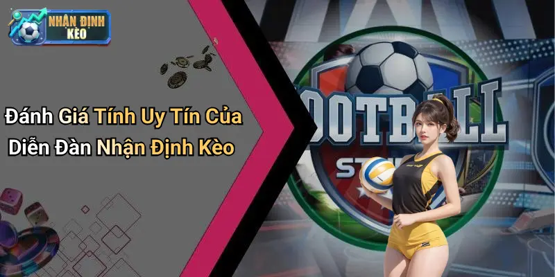 Đánh Giá Tính Uy Tín Của Diễn Đàn Nhận Định Kèo