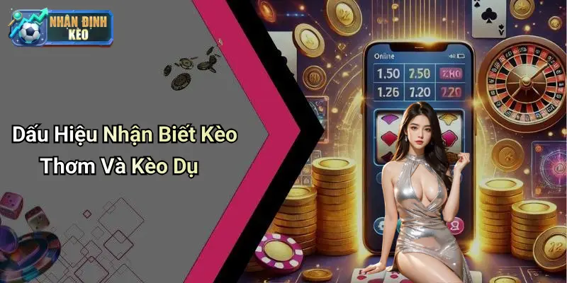 Dấu Hiệu Nhận Biết Kèo Thơm Và Kèo Dụ
