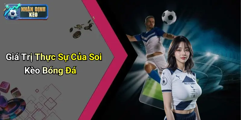 Giá Trị Thực Sự Của Soi Kèo Bóng Đá