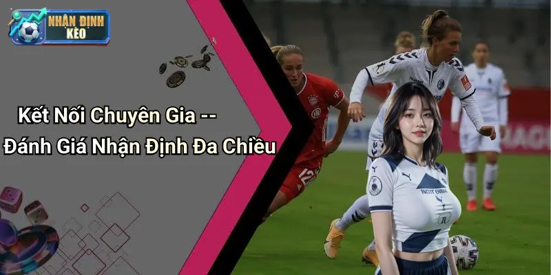 Kết Nối Chuyên Gia – Đánh Giá Nhận Định Đa Chiều