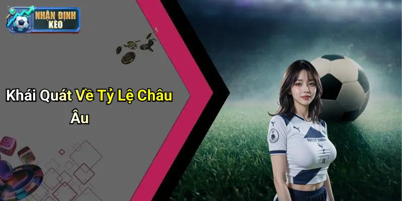 Khái Quát Về Tỷ Lệ Châu Âu