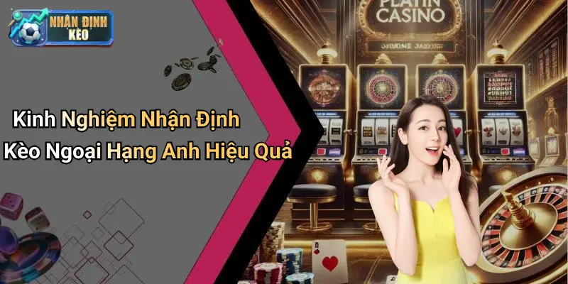 Kinh Nghiệm Nhận Định Kèo Ngoại Hạng Anh Hiệu Quả