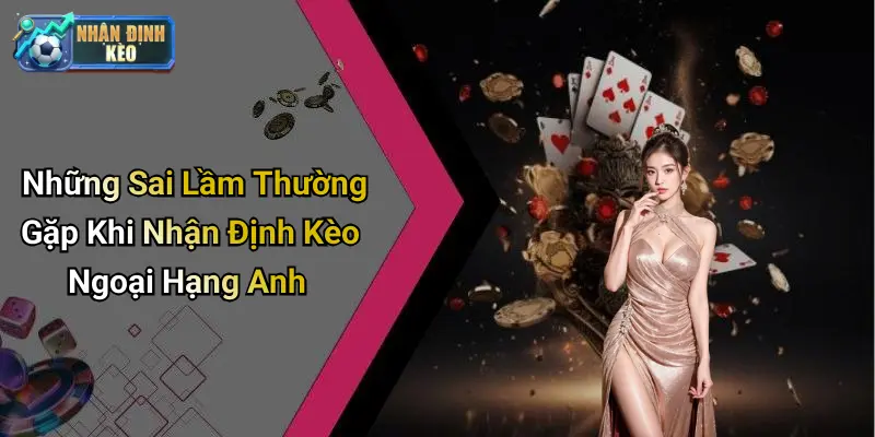 Những Sai Lầm Thường Gặp Khi Nhận Định Kèo Ngoại Hạng Anh