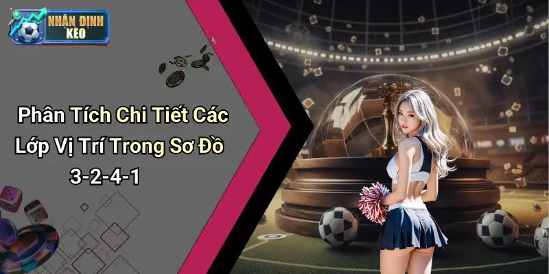 Phân Tích Chi Tiết Các Lớp Vị Trí Trong Sơ Đồ 3-2-4-1