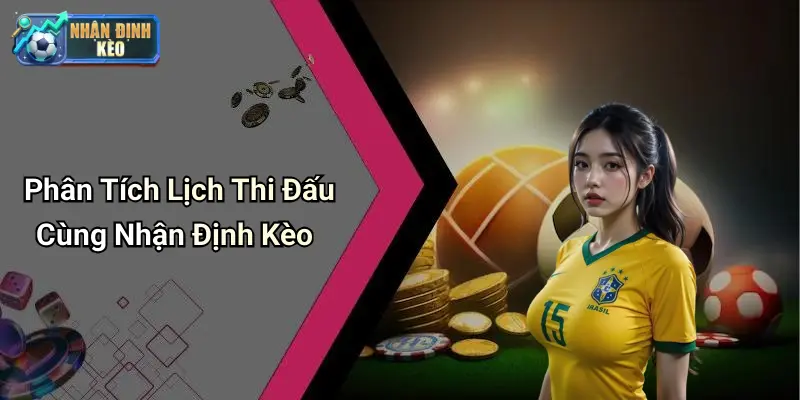 Phân Tích Lịch Thi Đấu Cùng Nhận Định Kèo