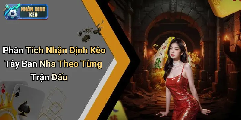 Phân Tích Nhận Định Kèo Tây Ban Nha Theo Từng Trận Đấu