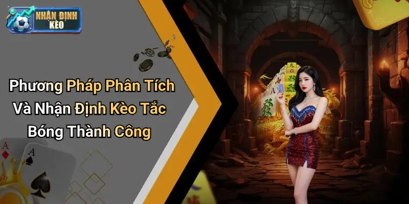 Phương Pháp Phân Tích Và Nhận Định Kèo Tắc Bóng Thành Công