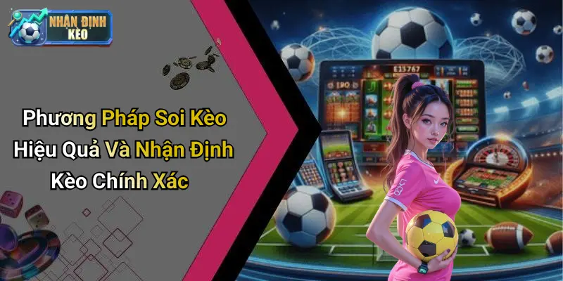 Phương Pháp Soi Kèo Hiệu Quả Và Nhận Định Kèo Chính Xác