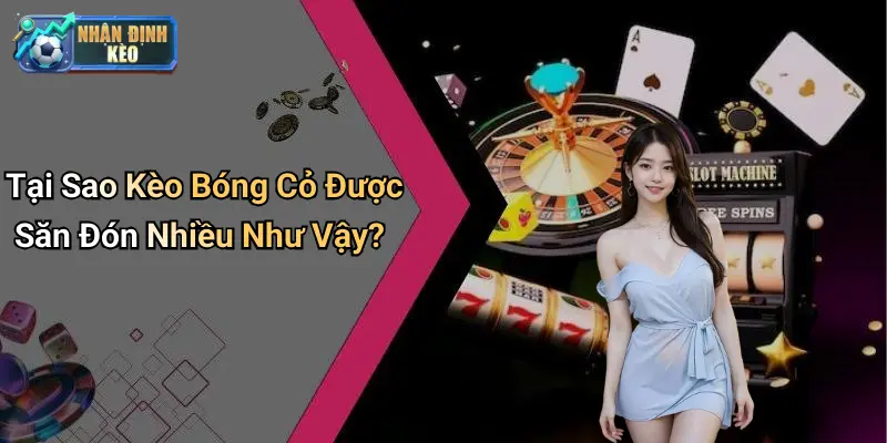 Tại Sao Kèo Bóng Cỏ Được Săn Đón Nhiều Như Vậy?