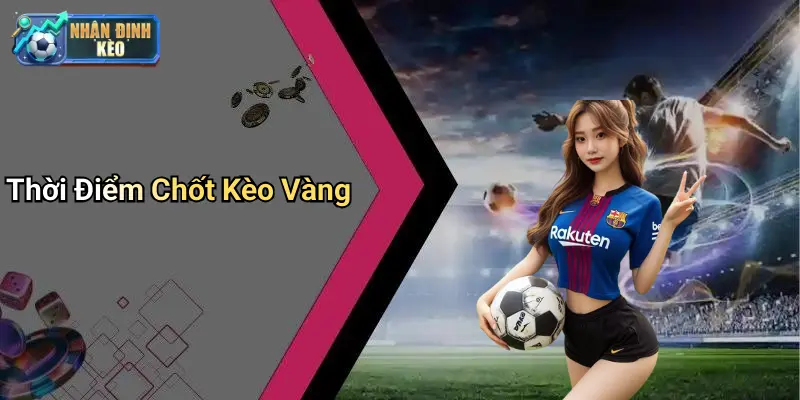 Thời Điểm Chốt Kèo Vàng