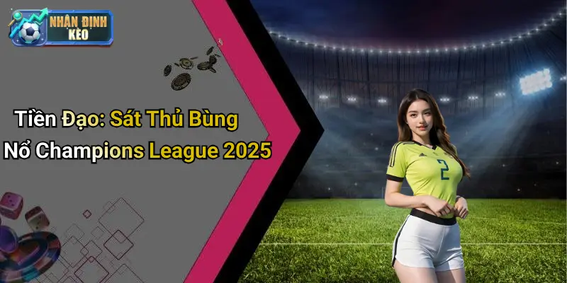 Tiền Đạo: Sát Thủ Bùng Nổ Champions League 2025