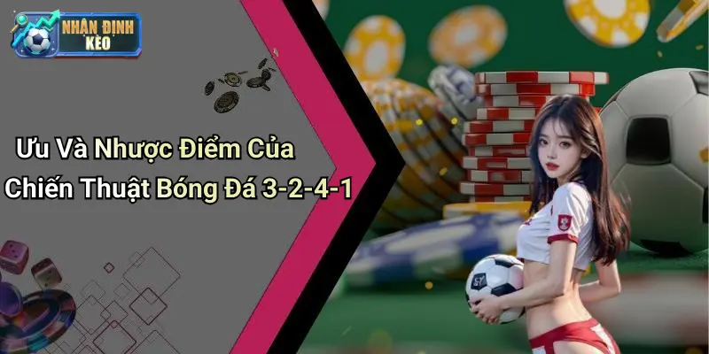 Ưu Và Nhược Điểm Của Chiến Thuật Bóng Đá 3-2-4-1