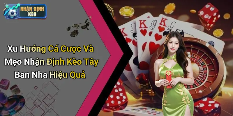 Xu Hướng Cá Cược Và Mẹo Nhận Định Kèo Tây Ban Nha Hiệu Quả
