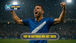Top 10 hattrick nổi bật 2025