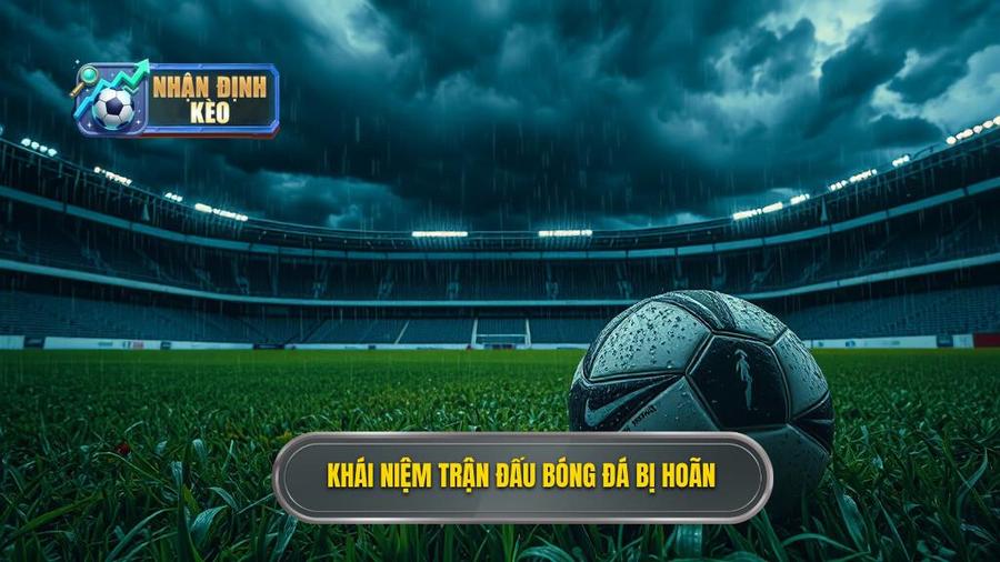 Khái niệm trận đấu bóng đá bị hoãn
