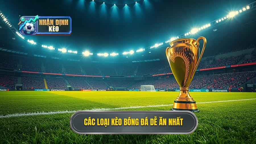 Các loại kèo bóng đá dễ ăn nhất