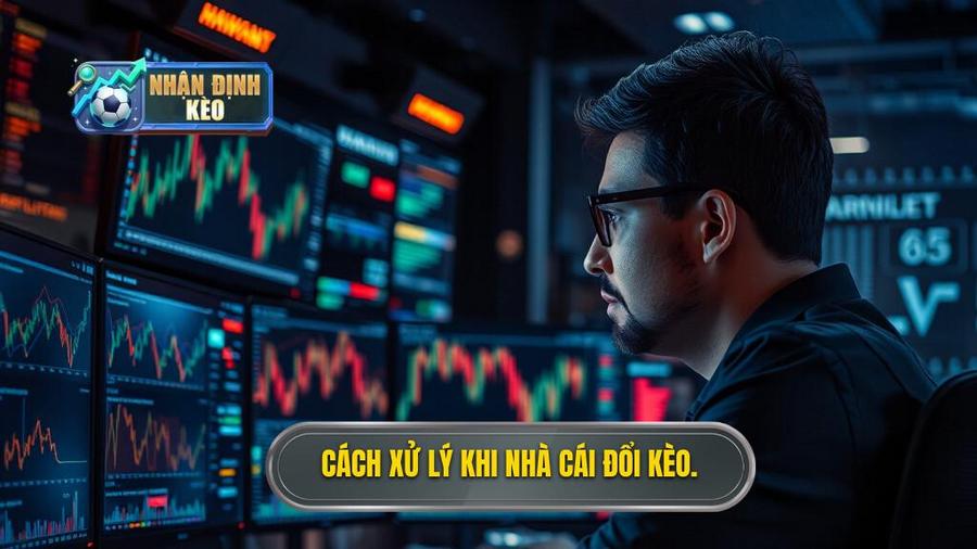 Cách xử lý khi nhà cái đổi kèo.
