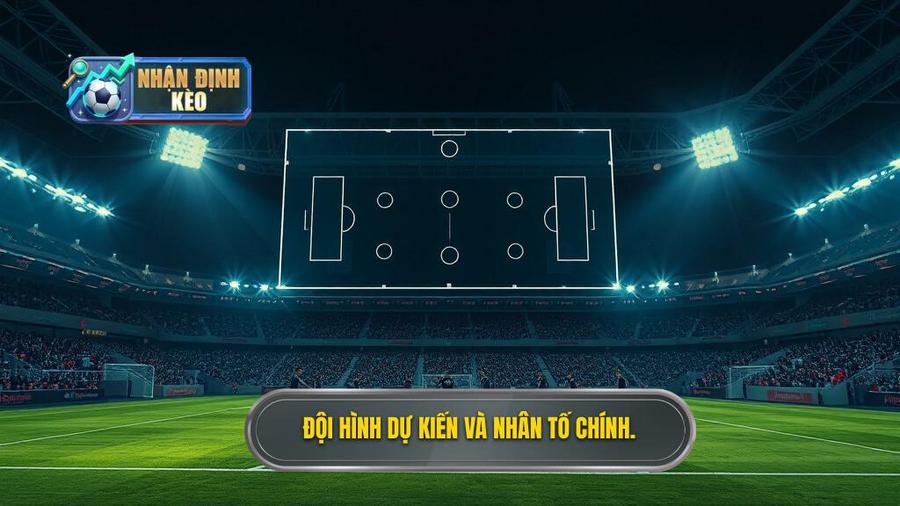 Đội hình dự kiến và nhân tố chính