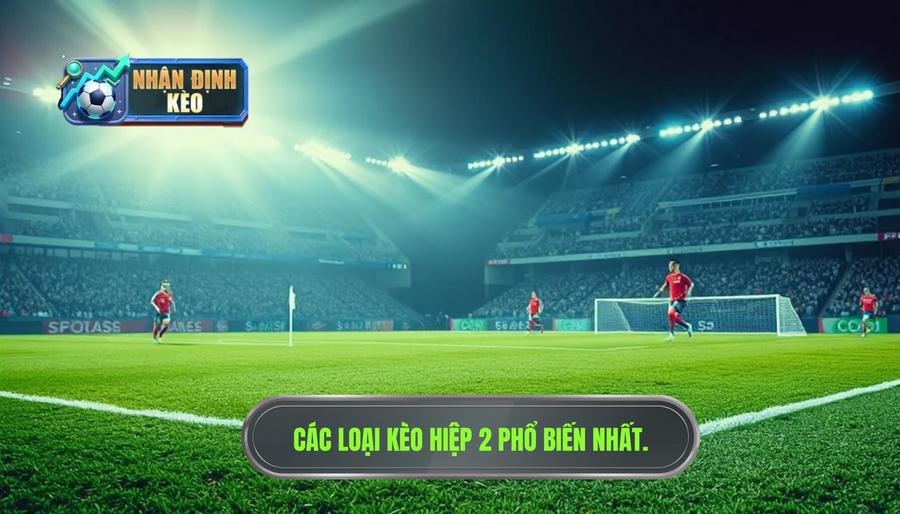 Các loại kèo hiệp 2 phổ biến nhất