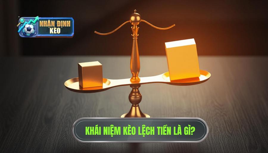 Định nghĩa chi tiết: Kèo lệch tiền là gì?