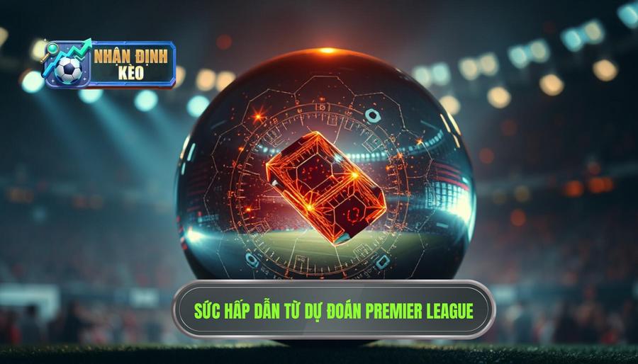 Tại sao dự đoán Premier League lại khó khăn nhưng đầy sức hút? Tại sao dự đoán Premier League lại khó khăn nhưng đầy sức hút?