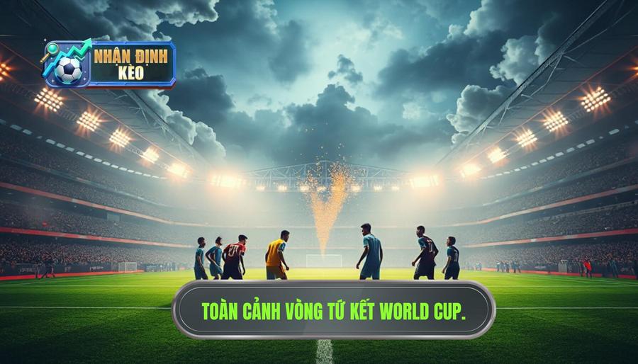 1. Toàn cảnh vòng tứ kết World Cup: Nơi bản lĩnh lên tiếng 1. Toàn cảnh vòng tứ kết World Cup: Nơi bản lĩnh lên tiếng